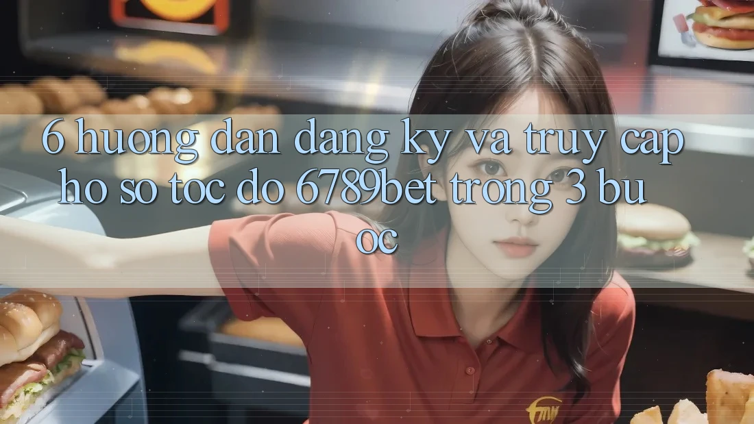 6. Hướng Dẫn Đăng Ký và Truy cập hồ sơ Tốc độ 6789bet Trong 3 Bước