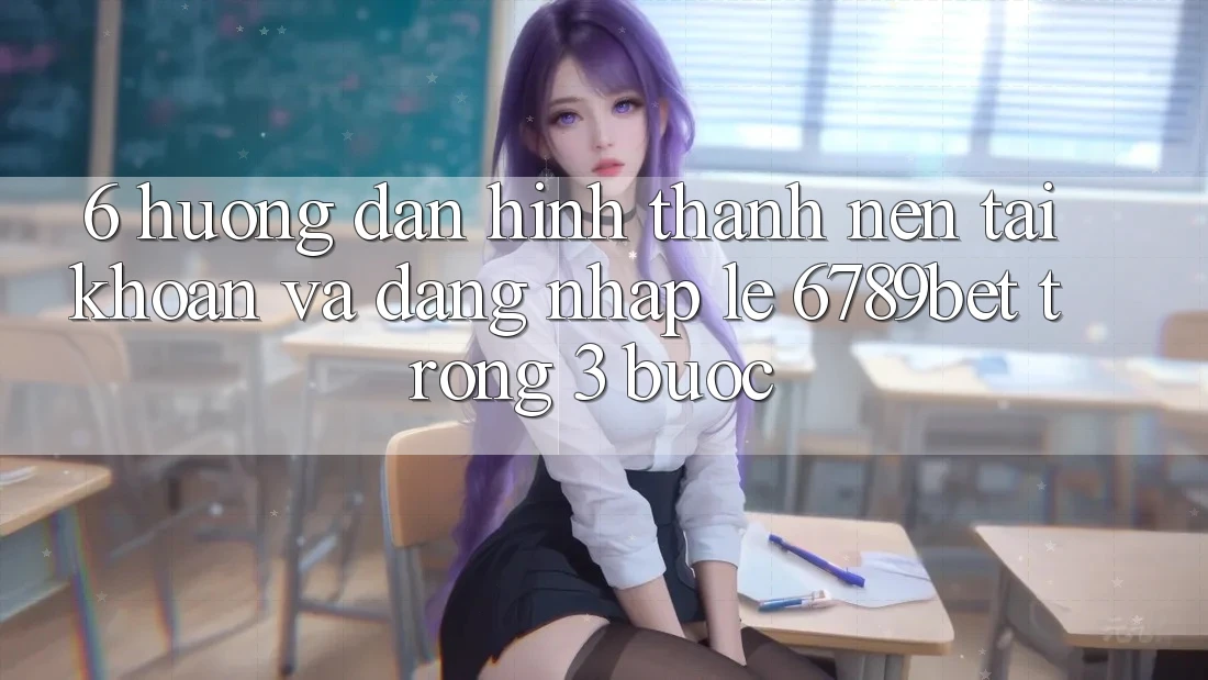 6. Hướng Dẫn Hình thành nên tài khoản và Đăng nhập Lẹ 6789bet Trong 3 Bước