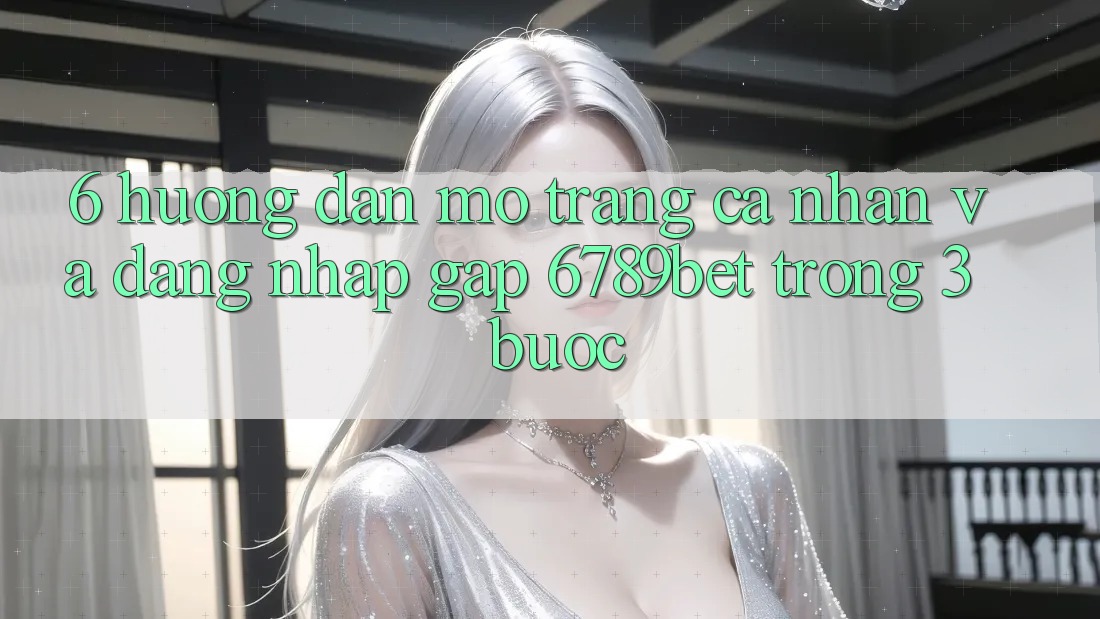 6. Hướng Dẫn Mở trang cá nhân và Đăng Nhập Gấp 6789bet Trong 3 Bước