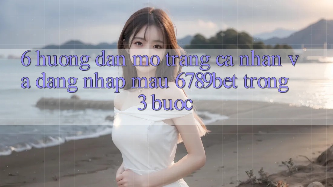 6. Hướng Dẫn Mở trang cá nhân và Đăng Nhập Mau 6789bet Trong 3 Bước