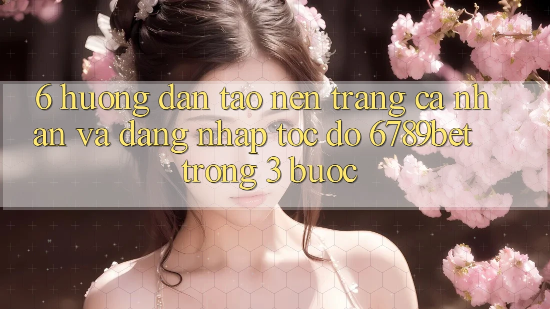 6. Hướng Dẫn Tạo nên trang cá nhân và Đăng Nhập Tốc độ 6789bet Trong 3 Bước