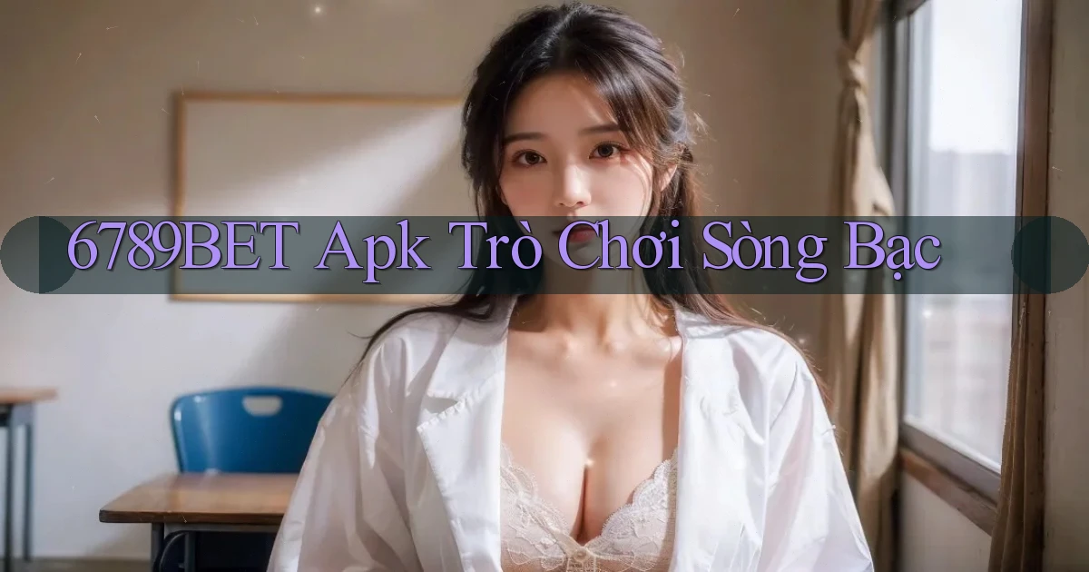 6789bet apk trò chơi sòng bạc
