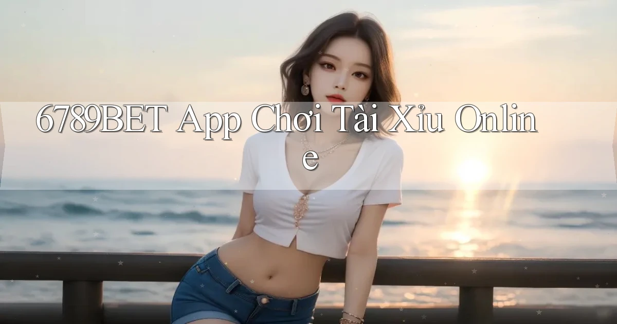 6789bet app chơi tài xỉu online