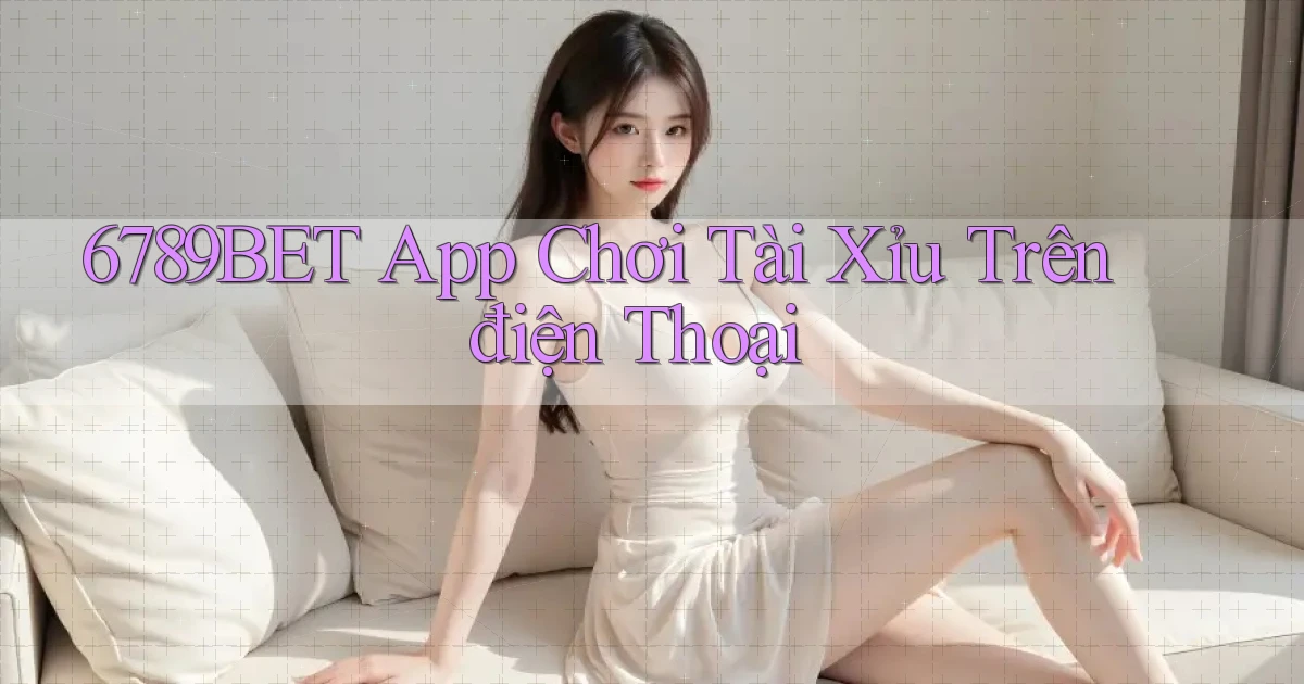 6789bet app chơi tài xỉu trên điện thoại
