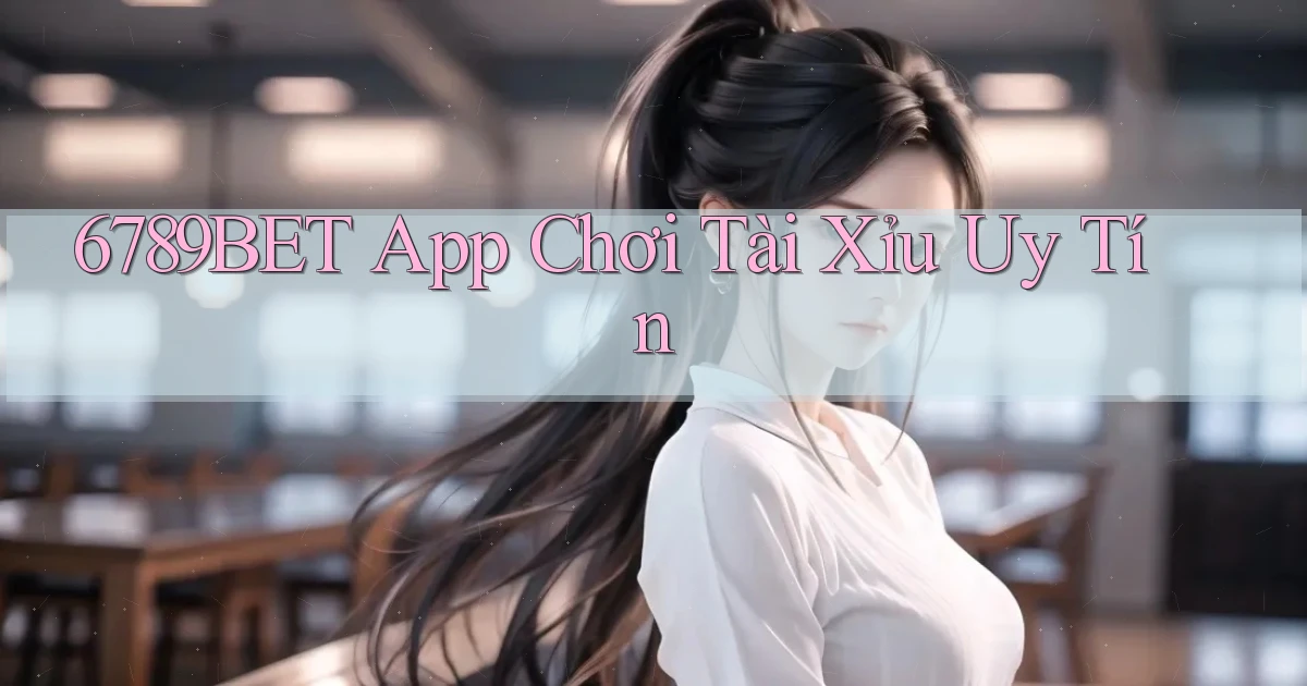 6789bet app chơi tài xỉu uy tín