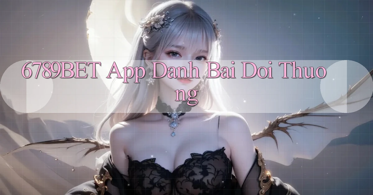 6789bet app đánh bài đổi thưởng