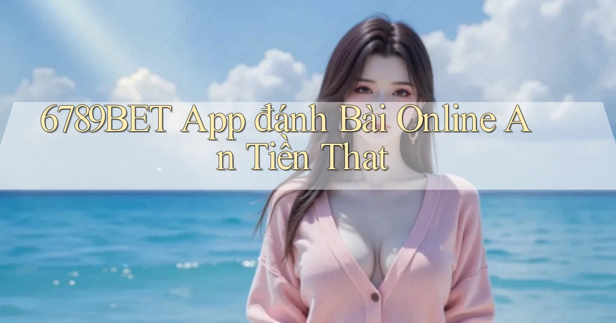 6789bet app đánh bài online an tiền that