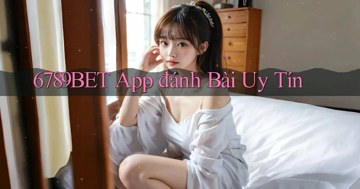 6789bet app đánh bài uy tín