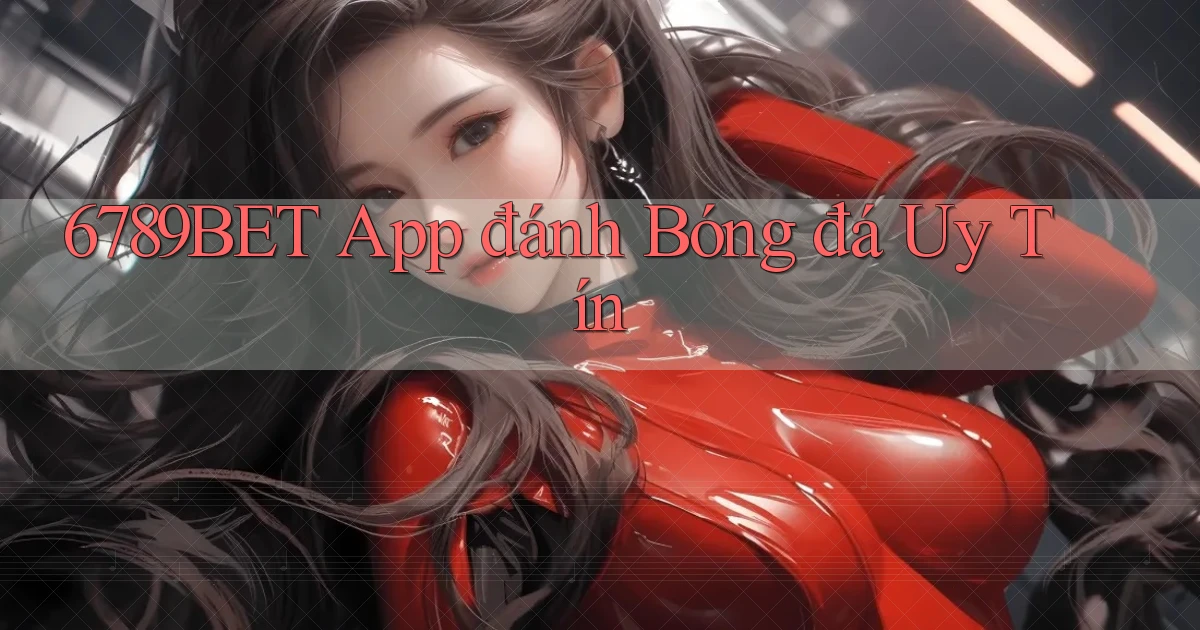 6789bet app đánh bóng đá uy tín