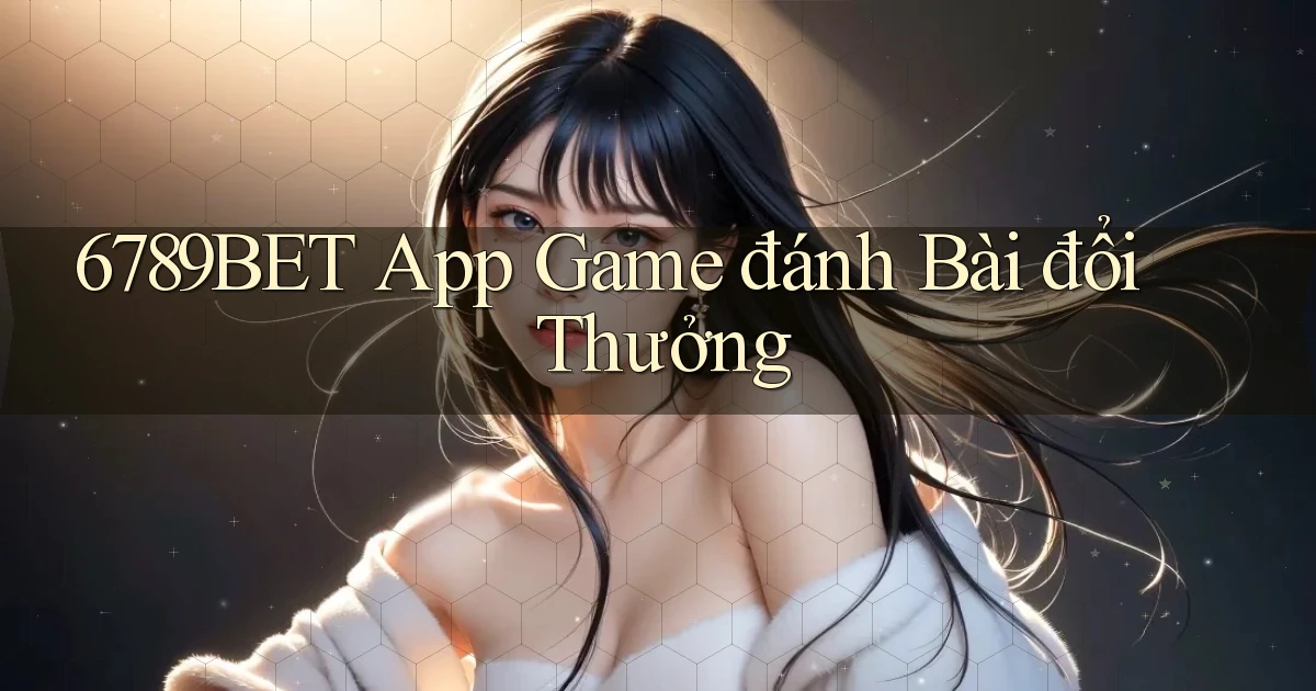 6789bet app game đánh bài đổi thưởng