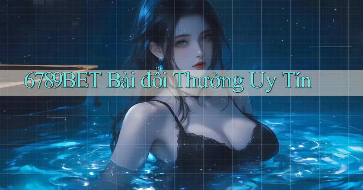 6789bet bài đổi thưởng uy tín