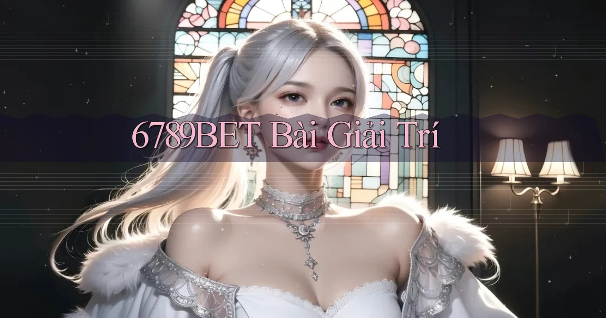 6789bet bài giải trí