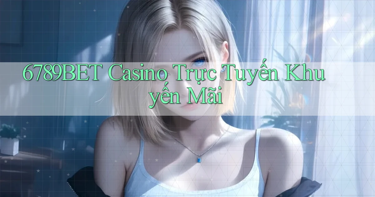 6789bet casino trực tuyến khuyến mãi