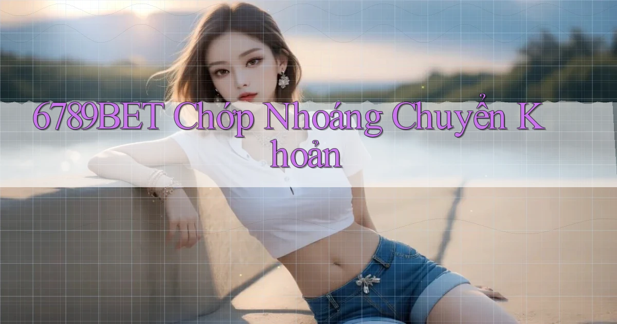 6789bet chớp nhoáng chuyển khoản