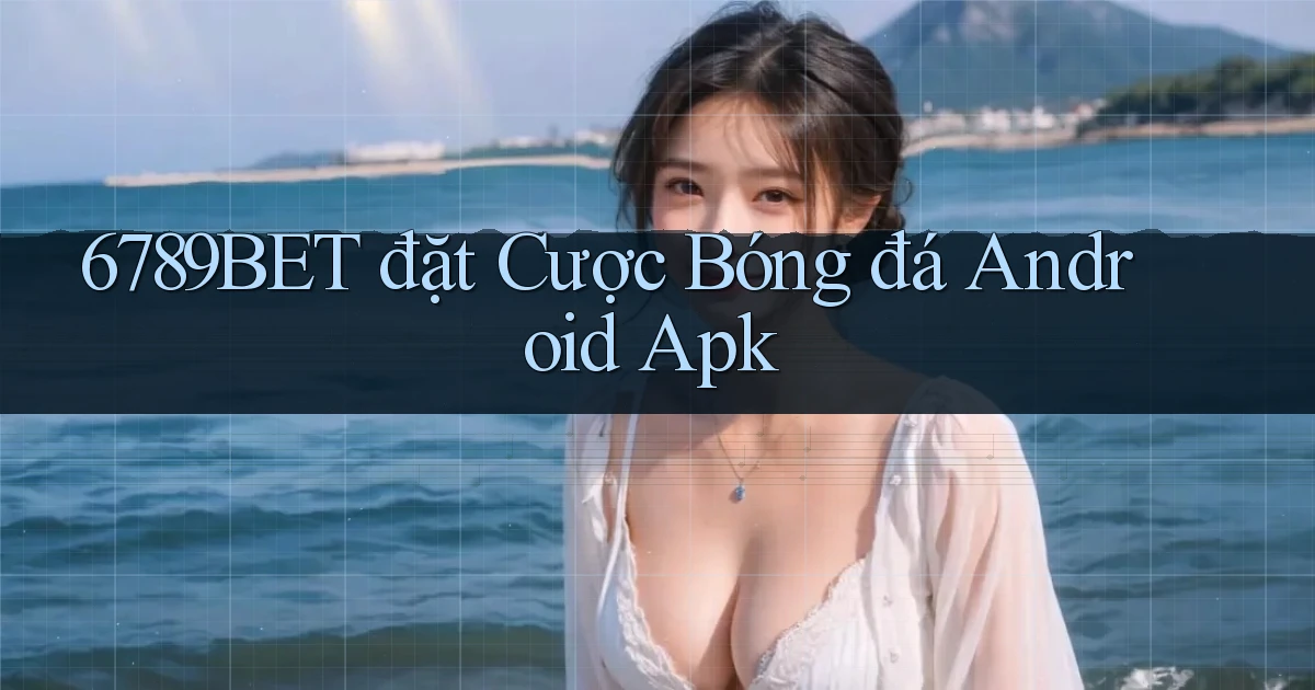 6789bet  đặt cược bóng đá android apk