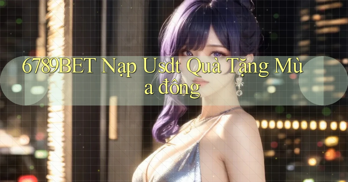 6789bet nạp usdt quà tặng mùa đông
