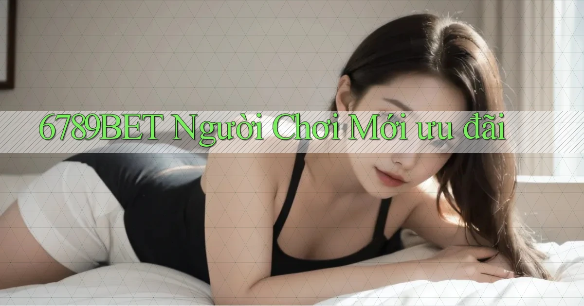 6789bet  người chơi mới ưu đãi