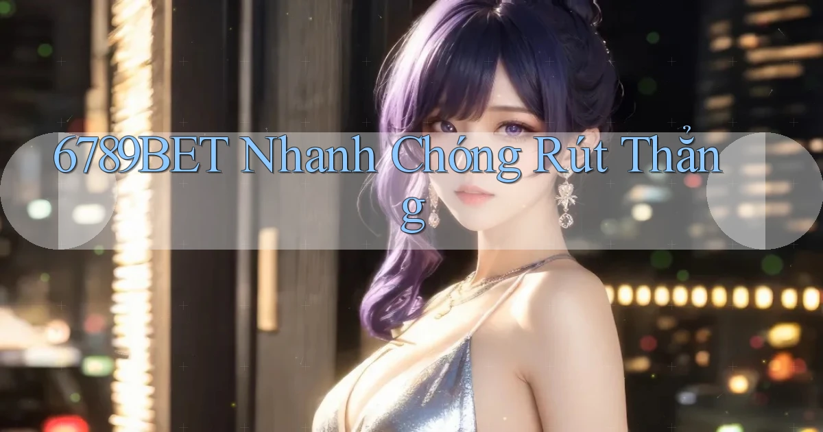 6789bet nhanh chóng rút thẳng