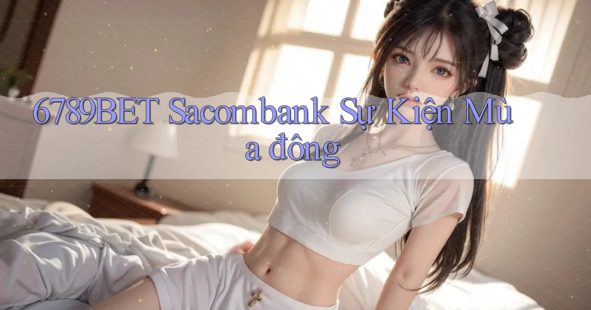 6789bet sacombank sự kiện mùa đông