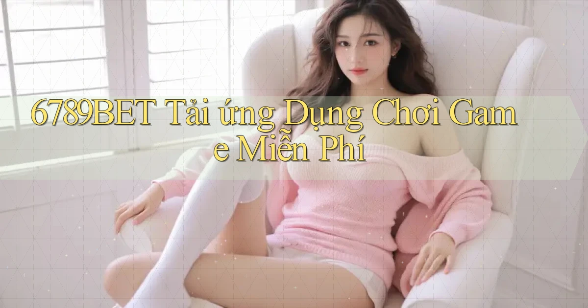 6789bet  tải ứng dụng chơi game miễn phí