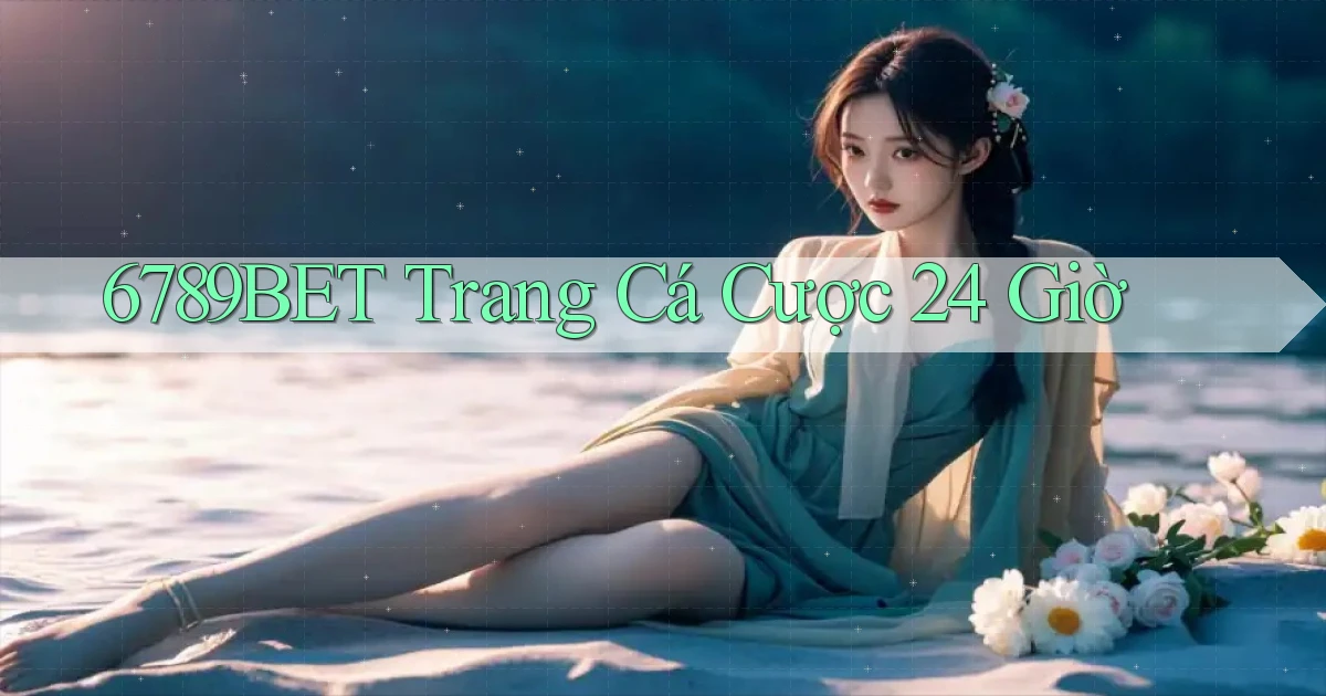 6789bet trang cá cược 24 giờ