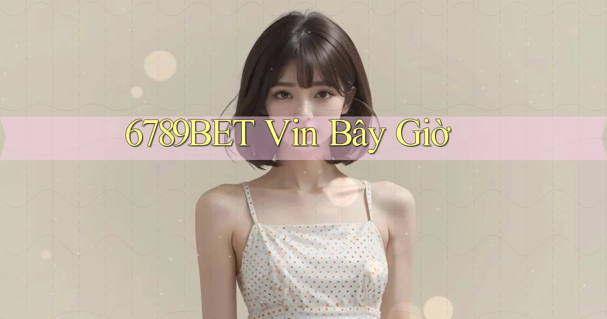 6789bet vin bây giờ