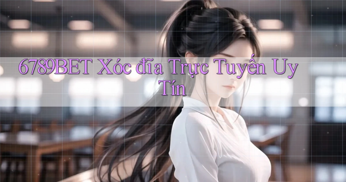 6789bet  xóc đĩa trực tuyến uy tín