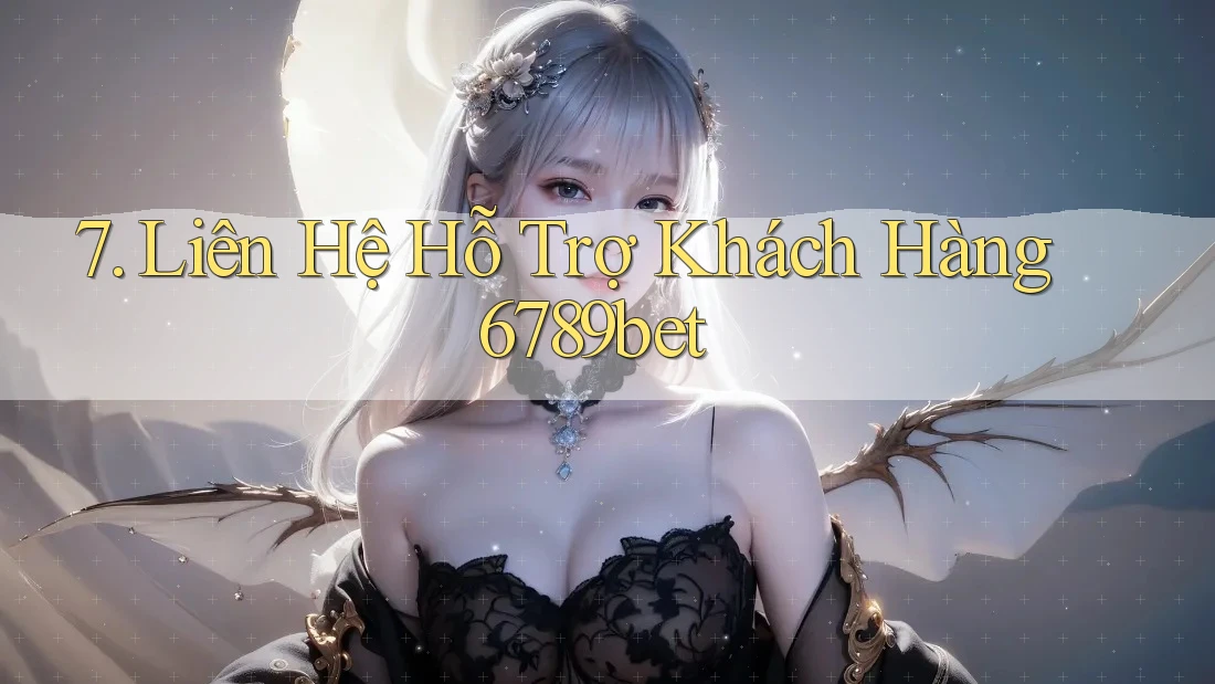 7. Liên Hệ Hỗ Trợ Khách Hàng 6789bet
