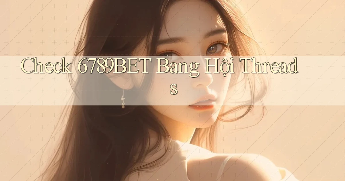 check 6789bet bang hội threads