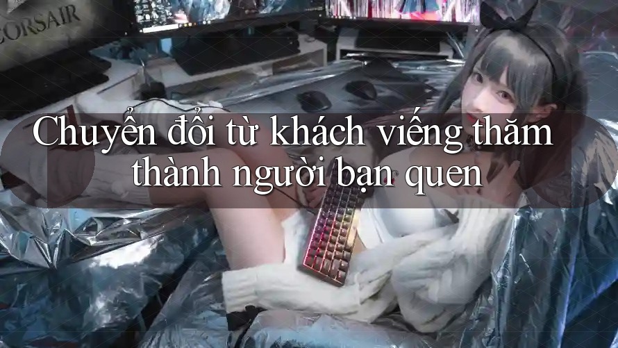 Chuyển đổi từ khách viếng thăm thành người bạn quen