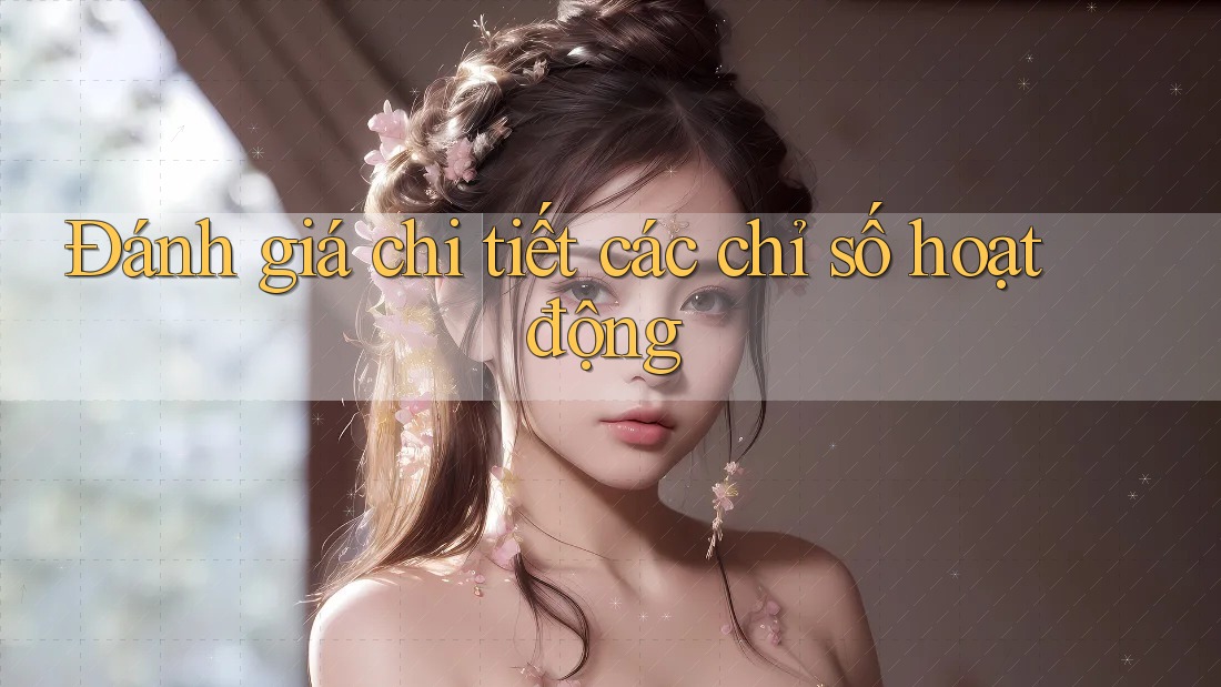 Đánh giá chi tiết các chỉ số hoạt động