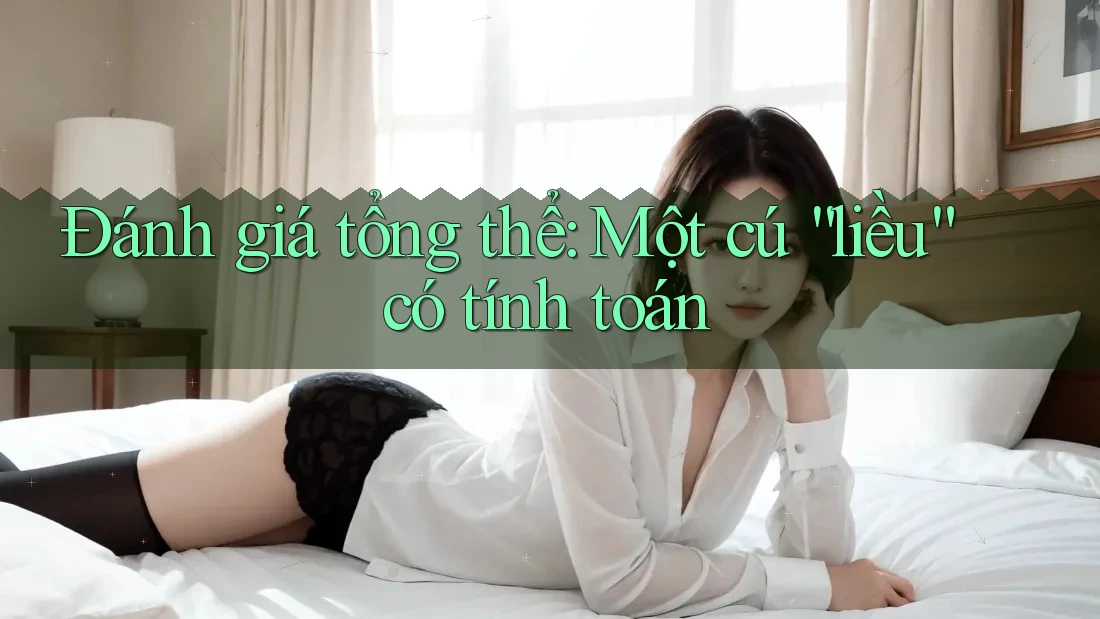 Đánh giá tổng thể: Một cú “liều” có tính toán