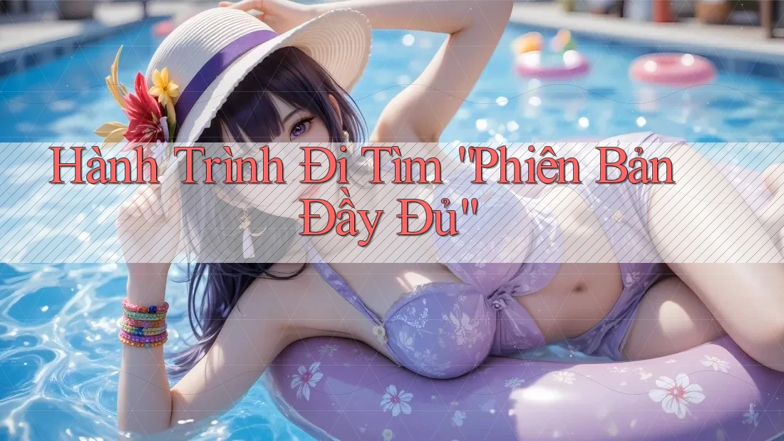 Hành Trình Đi Tìm Phiên Bản Đầy Đủ