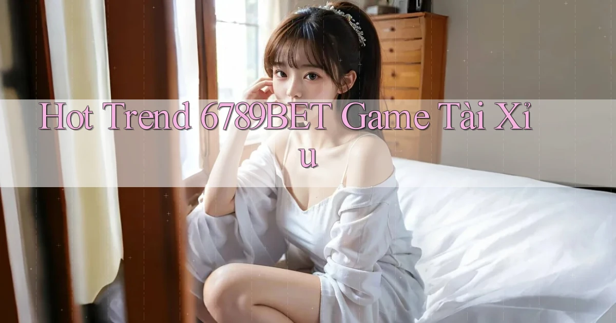 hot trend 6789bet game tài xỉu