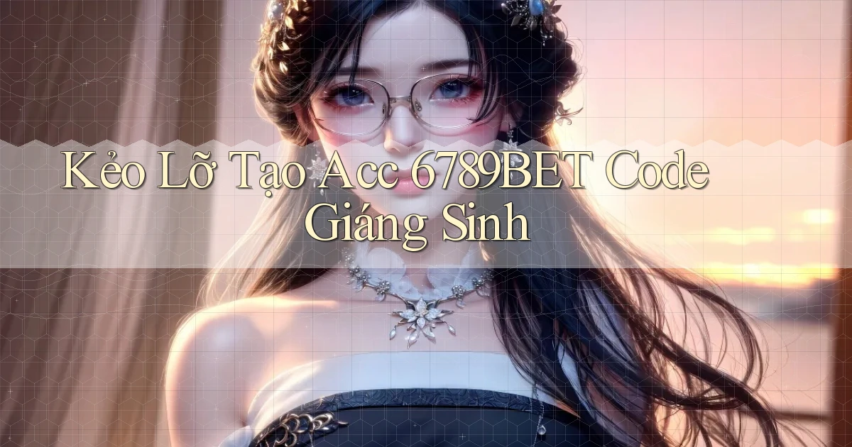 kẻo lỡ tạo acc 6789bet code giáng sinh