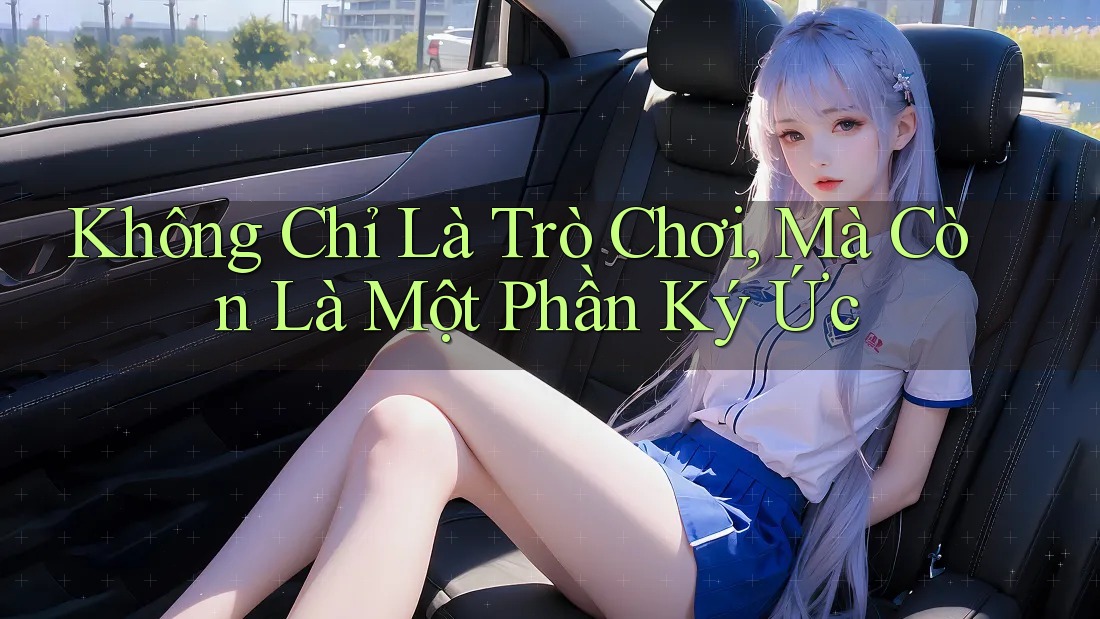 Không Chỉ Là Trò Chơi, Mà Còn Là Một Phần Ký Ức