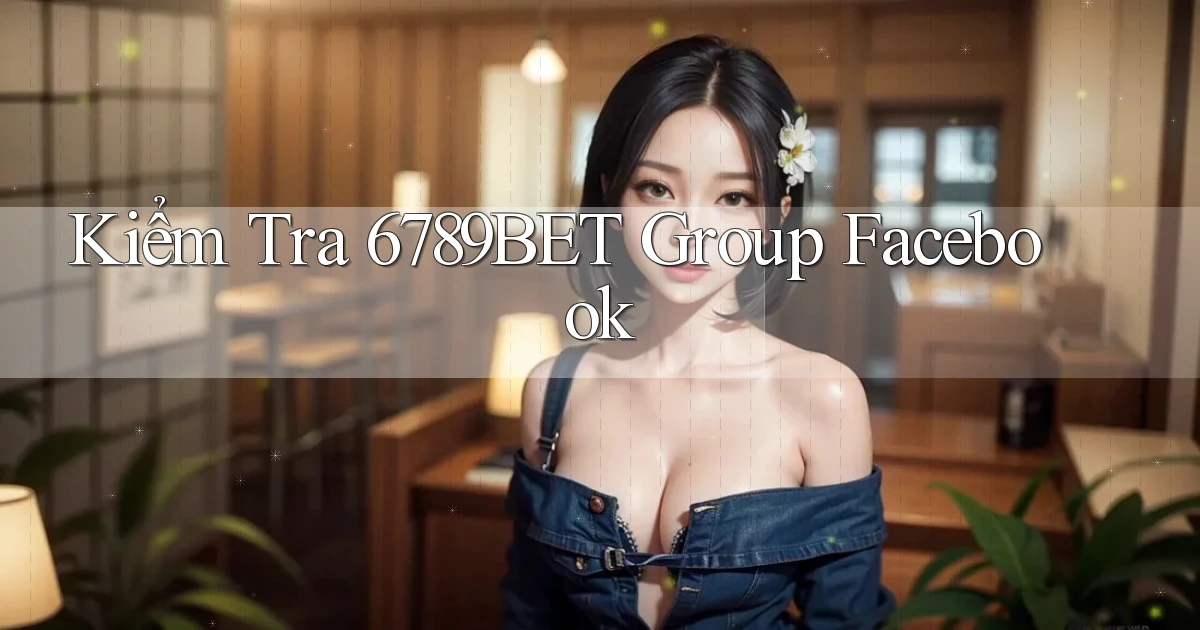 kiểm tra 6789bet group facebook