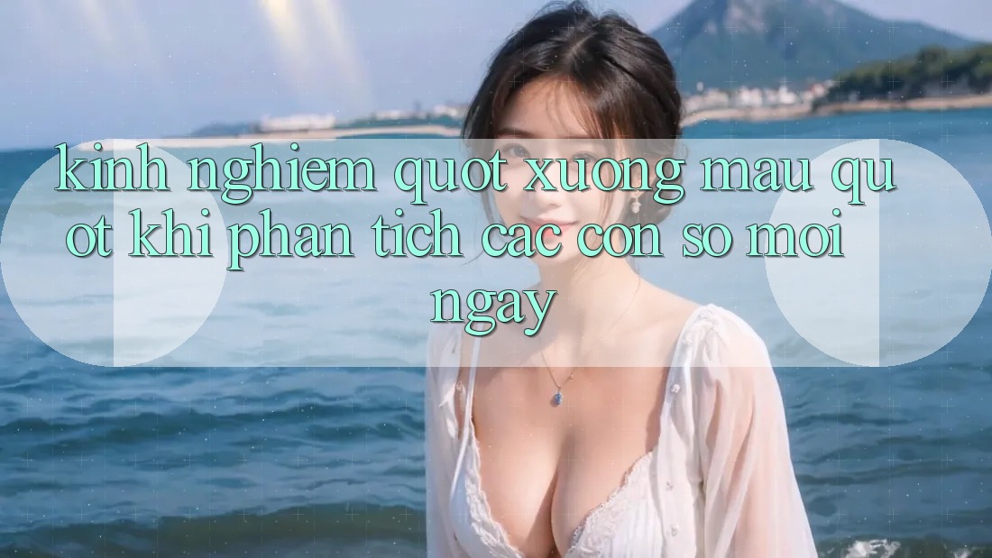 Kinh nghiệm " xương máu" khi phân tích các con số mỗi ngày