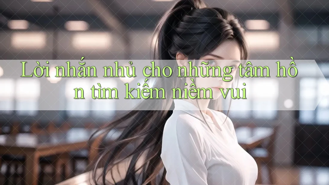 Lời nhắn nhủ cho những tâm hồn tìm kiếm niềm vui