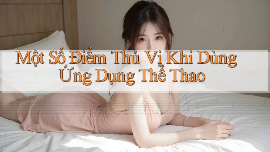 Một Số Điểm Thú Vị Khi Dùng Ứng Dụng Thể Thao