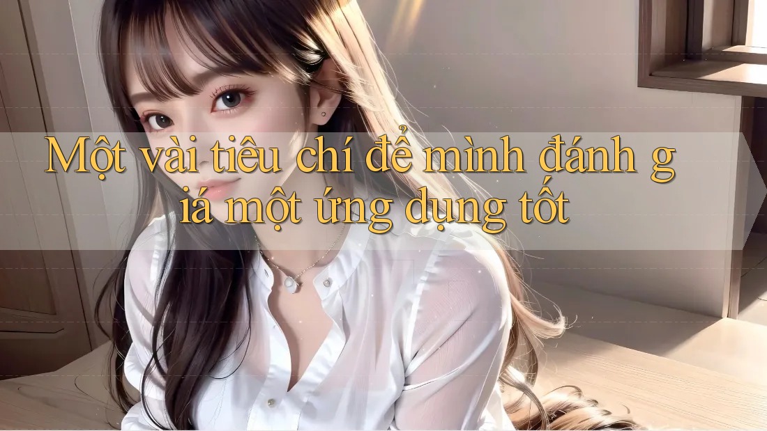 Một vài tiêu chí để mình đánh giá một ứng dụng tốt