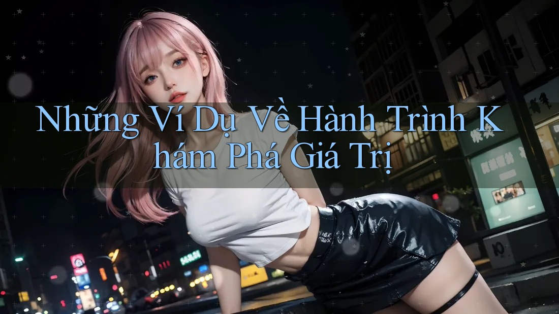 Những Ví Dụ Về Hành Trình Khám Phá Giá Trị