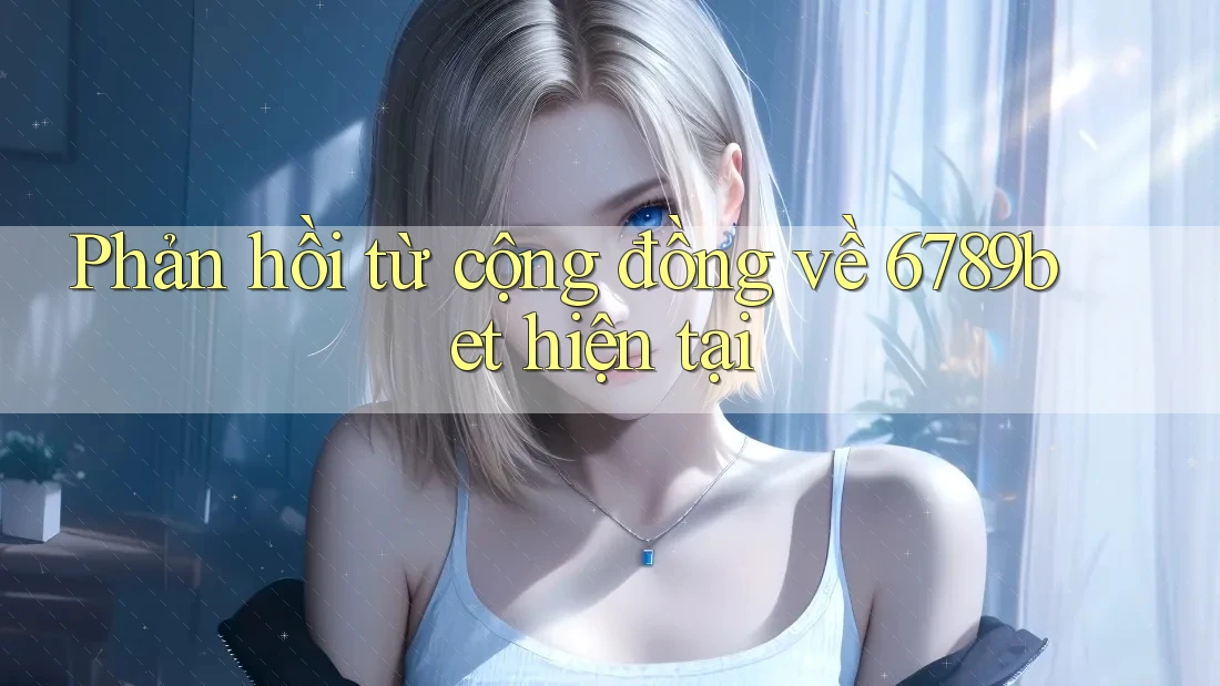 Phản hồi từ cộng đồng về 6789bet hiện tại