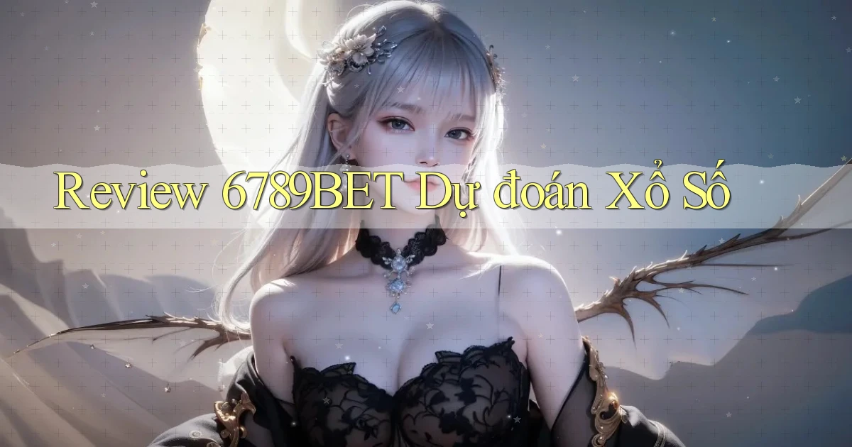 review 6789bet dự đoán xổ số