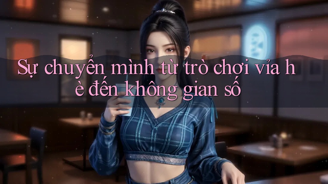 Sự chuyển mình từ trò chơi vỉa hè đến không gian số