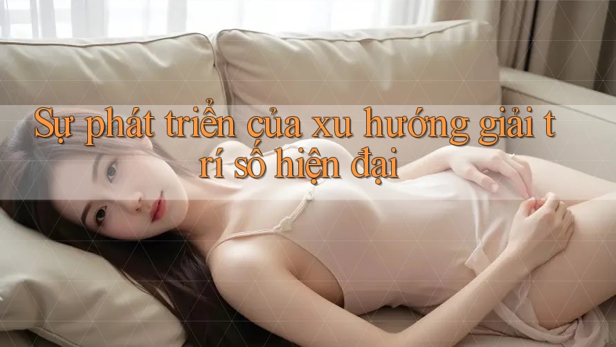 Sự phát triển của xu hướng giải trí số hiện đại