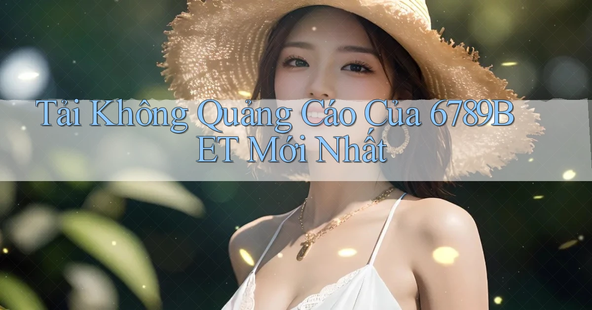 tải không quảng cáo của 6789bet mới nhất