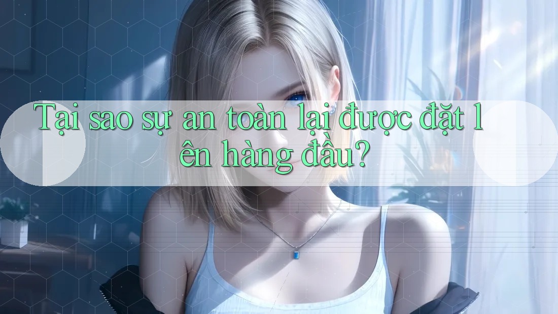 Tại sao sự an toàn lại được đặt lên hàng đầu?