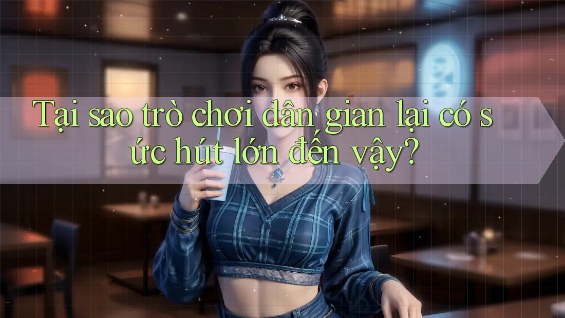Tại sao trò chơi dân gian lại có sức hút lớn đến vậy?