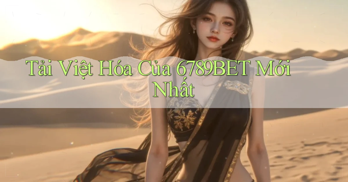 tải việt hóa của 6789bet mới nhất